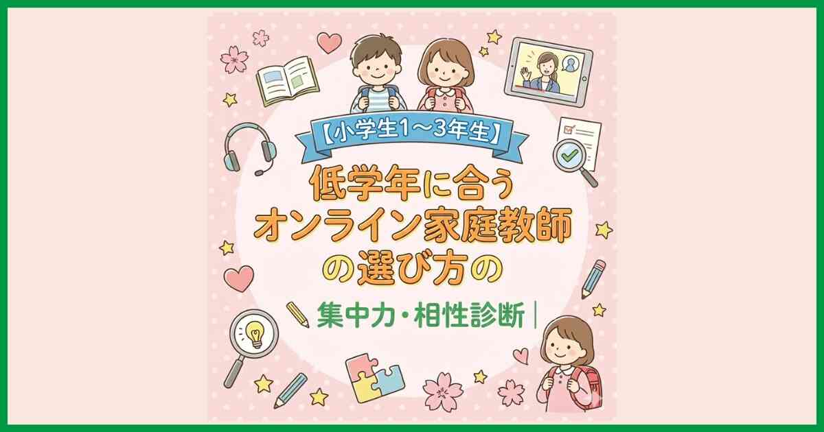 【小学生1〜3年生】低学年に合うオンライン家庭教師の選び方｜集中力・相性診断