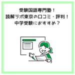 受験国語専門塾！読解ラボ東京の口コミ・評判！中学受験におすすめ？