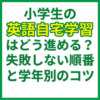 小学生の英語自宅学習はどう進める？失敗しない順番と学年別のコツ