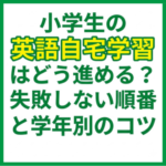小学生の英語自宅学習はどう進める？失敗しない順番と学年別のコツ