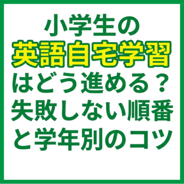 小学生の英語自宅学習はどう進める？失敗しない順番と学年別のコツ