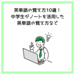 英単語の覚え方10選！中学生がノートを活用した英単語の覚え方など