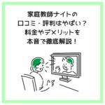 家庭教師ナイトの口コミ・評判はやばい？料金やデメリットを本音で徹底解説！