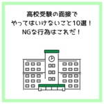 高校受験の面接でやってはいけないこと10選！NGな行為はこれだ！
