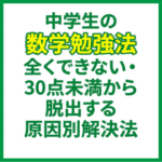 中学生の数学勉強法｜全くできない・30点未満から脱出する原因別解決法