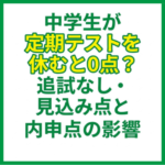中学生が定期テストを休むと0点？追試なし・見込み点と内申点の影響