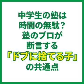 中学生の塾は時間の無駄？塾のプロが断言する「ドブに捨てる子」の共通点