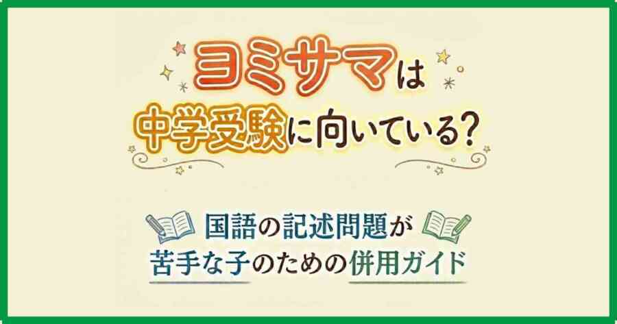 ヨミサマは中学受験に向いている？国語の記述問題が苦手な子のための併用ガイド