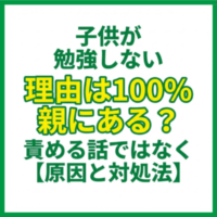 子供が勉強しない理由は100％親にある？責める話ではなく【原因と対処法】