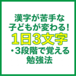 漢字が苦手な子どもが変わる！1日3文字・3段階で覚える勉強法