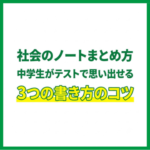 社会のノートまとめ方｜中学生がテストで思い出せる3つの書き方のコツ