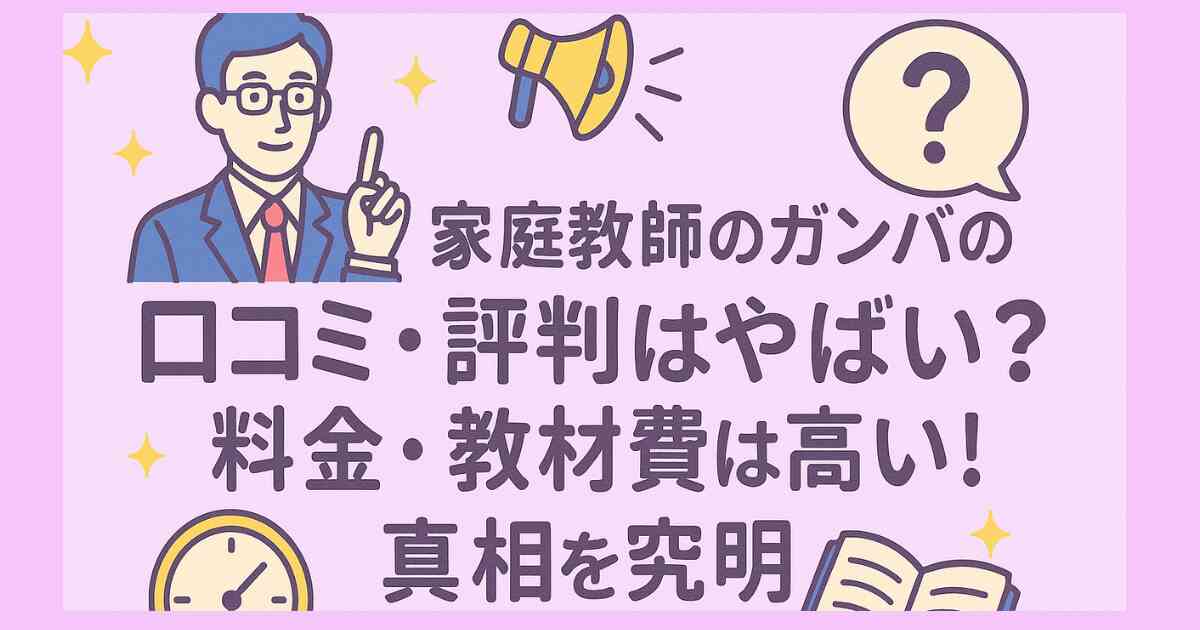 家庭教師のガンバの口コミ・評判はやばい？料金・教材費は高い！真相を究明