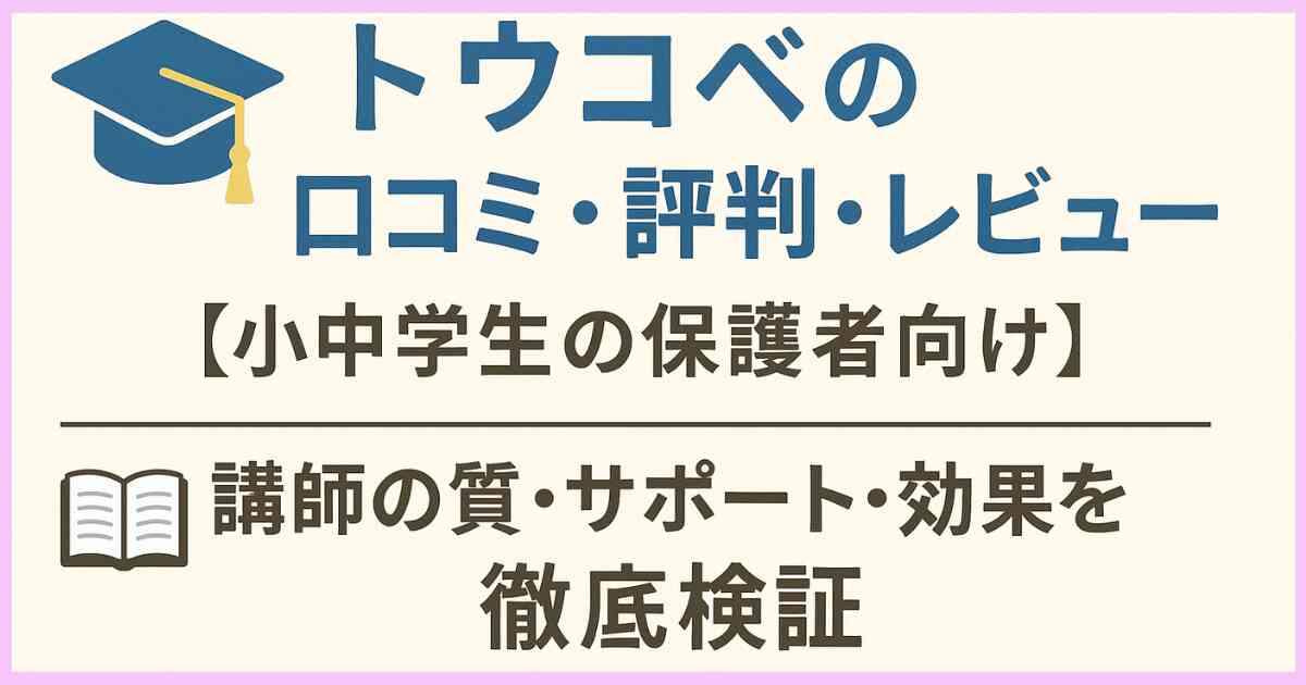 トウコベの口コミ・評判・レビュー【小中学生の保護者向け】講師の質・サポート・効果を徹底検証