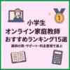 小学生オンライン家庭教師おすすめランキング15選｜講師の質・サポート・料金重視で選ぶ