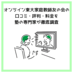 オンライン東大家庭教師友の会の口コミ・評判・料金を塾の専門家が徹底調査