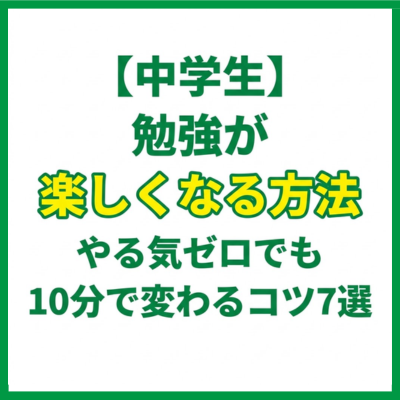 【中学生】勉強が楽しくなる方法｜やる気ゼロでも10分で変わるコツ7選