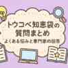 トウコベ知恵袋の質問まとめ｜よくある悩みと専門家の回答