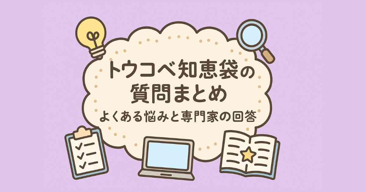 トウコベ知恵袋の質問まとめ｜よくある悩みと専門家の回答