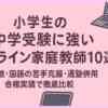 小学生の中学受験に強いオンライン家庭教師10選｜算数・国語の苦手克服・通塾併用・合格実績で徹底比較