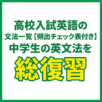 高校入試英語の文法一覧【頻出チェック表付き】中学生の英文法を総復習
