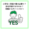 小学生に英語の塾は必要か？自宅学習がおすすめ？見極めるポイントを5つ