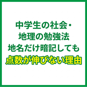 中学生の社会・地理の勉強法｜地名だけ暗記しても点数が伸びない理由