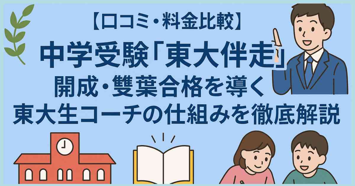 【口コミ・料金比較】中学受験「東大伴走」開成・雙葉合格を導く東大生コーチの仕組みを徹底解説