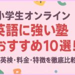 小学生オンライン英語に強い塾おすすめ10選！英検・料金・特徴を徹底比較