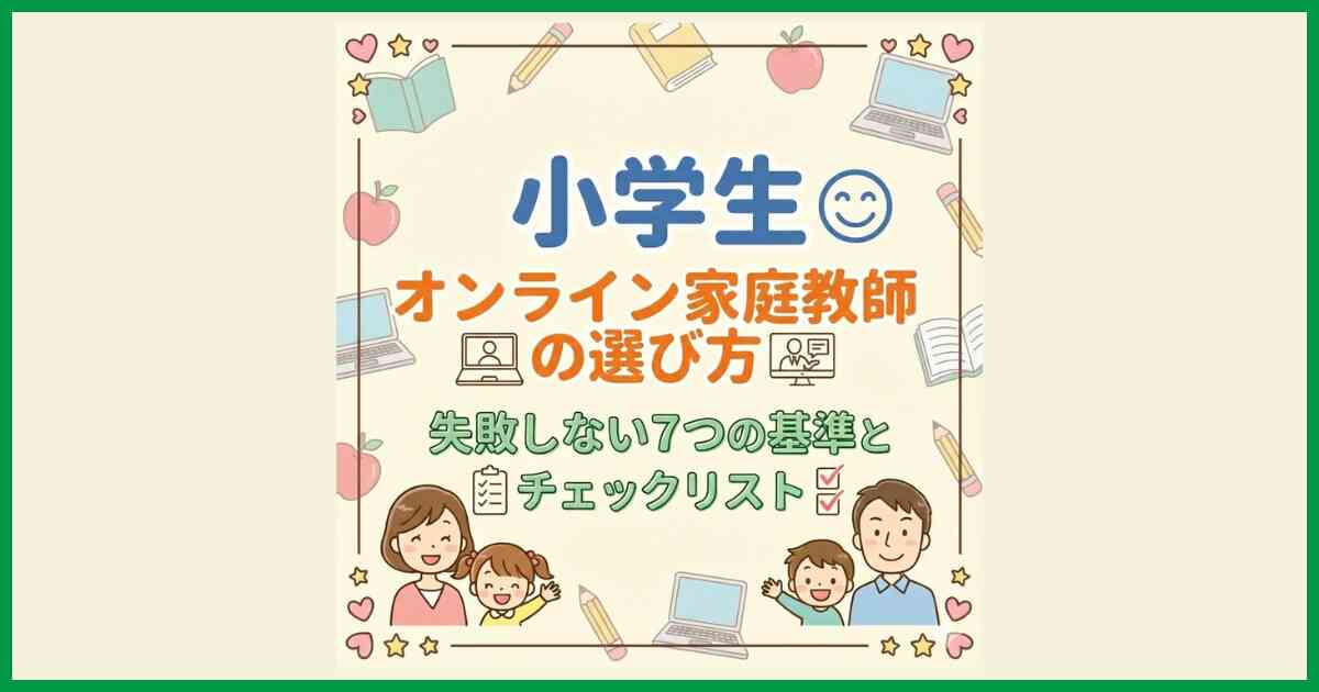 小学生オンライン家庭教師の選び方｜失敗しない7つの基準とチェックリスト