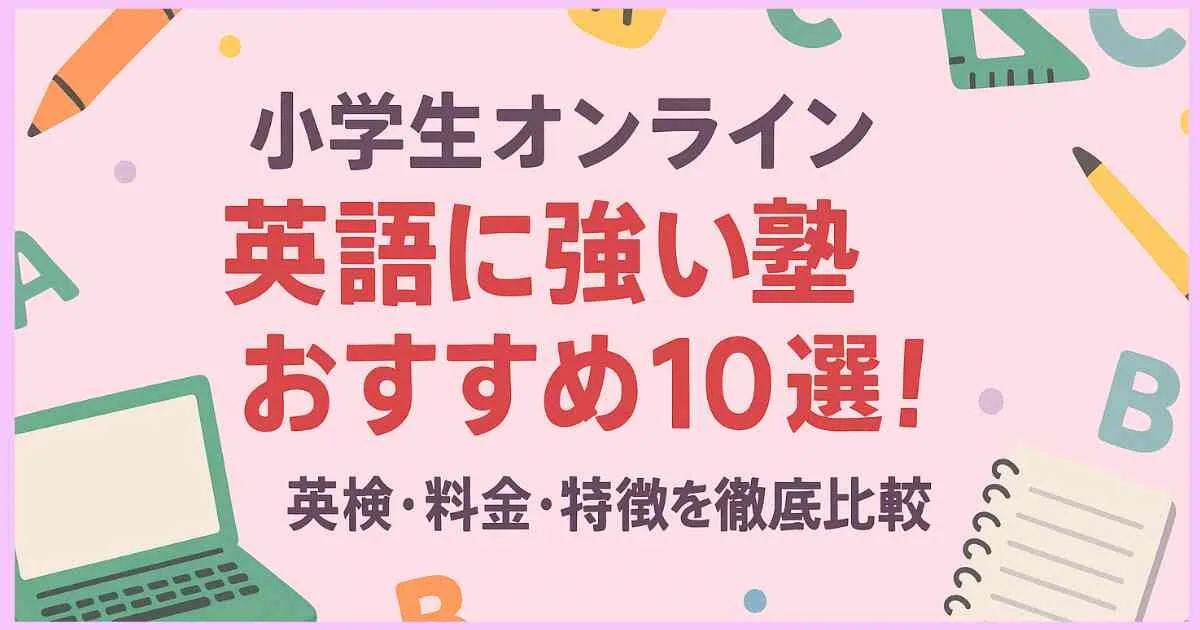 小学生オンライン英語に強い塾おすすめ10選！英検・料金・特徴を徹底比較