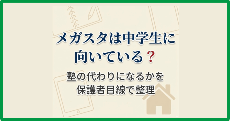 メガスタは中学生に向いている？塾の代わりになるかを保護者目線で整理