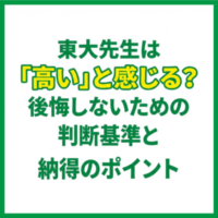 東大先生は「高い」と感じる？後悔しないための判断基準と納得のポイント