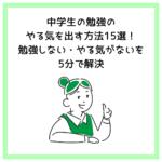 中学生の勉強のやる気を出す方法15選！勉強しない・やる気がないを5分で解決