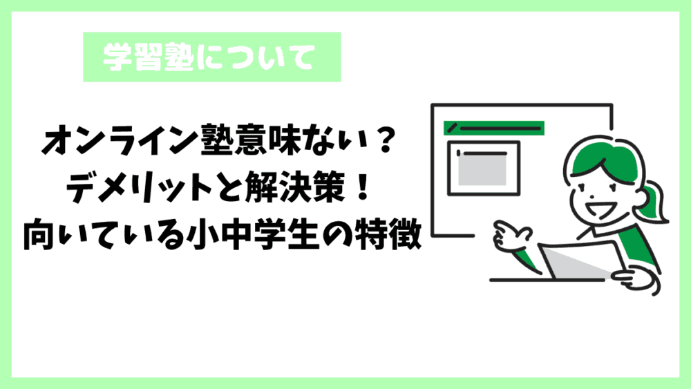 オンライン塾意味ない？デメリットと解決策！向いている小中学生の特徴