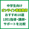 中学生向けオンライン家庭教師おすすめ10選｜1対1指導・講師・サポートを比較