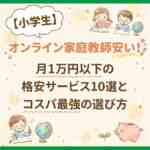【小学生】オンライン家庭教師安い！月1万円以下の格安サービス10選とコスパ最強の選び方