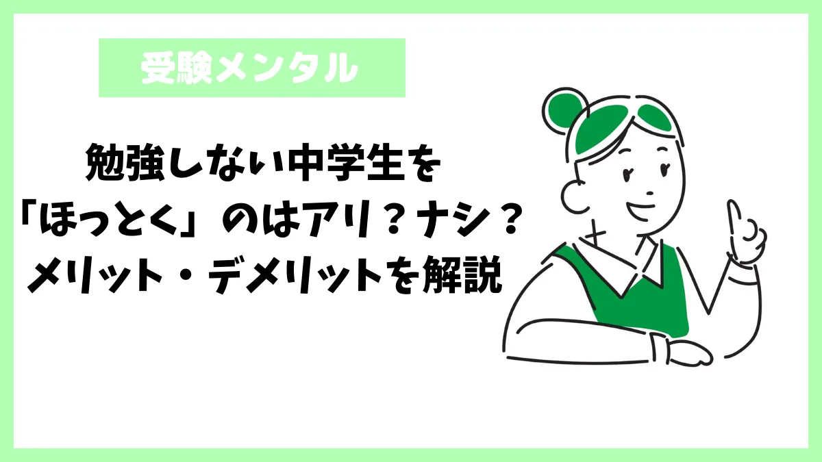 勉強しない中学生を「ほっとく」のはアリ?ナシ?メリット・デメリットを解説 勉強しない中学生を「ほっとく」のはアリ?ナシ?メリット・デメリットを解説