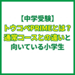 【中学受験】トウコベPRIMEとは？通常コースとの違いと向いている小学生