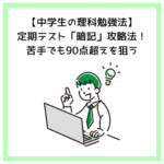 【中学生の理科勉強法】定期テスト「暗記」攻略法！苦手でも90点超えを狙う