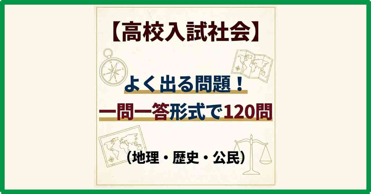 【高校入試社会】よく出る問題!一問一答形式で120問(地理・歴史・公民) 【高校入試社会】よく出る問題!一問一答形式で120問(地理・歴史・公民)