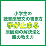 小学生の読書感想文の書き方｜手が止まる原因別の解決法と親の教え方