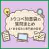 トウコベ知恵袋の質問まとめ｜よくある悩みと専門家の回答