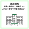 【高校受験】漢字の勉強法と高校入試によく出る漢字100個で得点UP！