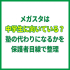 メガスタは中学生に向いている？塾の代わりになるかを保護者目線で整理