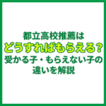 都立高校推薦はどうすればもらえる？受かる子・もらえない子の違いを解説