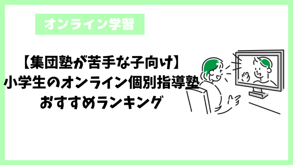 【集団塾が苦手な子向け】小学生のオンライン個別指導塾おすすめランキング 【集団塾が苦手な子向け】小学生のオンライン個別指導塾おすすめランキング