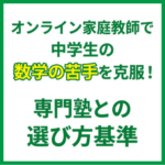 オンライン家庭教師で中学生の数学の苦手を克服！専門塾との選び方基準