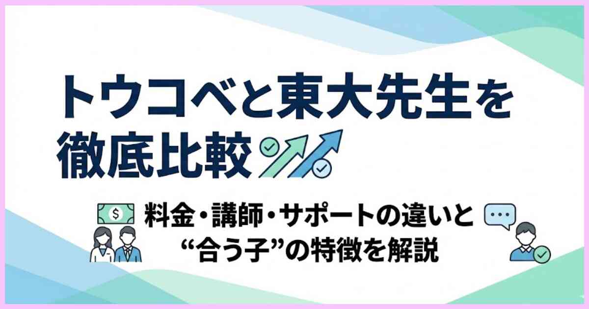 トウコベと東大先生を徹底比較|料金・講師・サポートの違いと“合う子”の特徴を解説 トウコベと東大先生を徹底比較|料金・講師・サポートの違いと“合う子”の特徴を解説