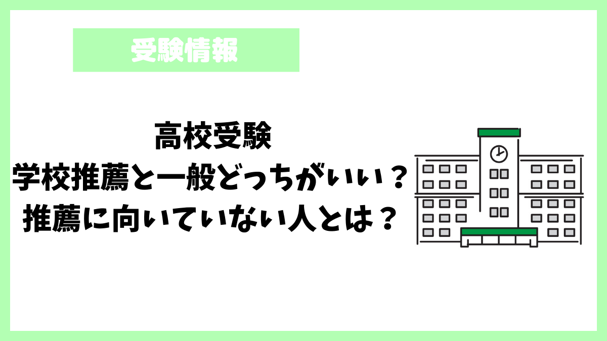 高校受験│学校推薦と一般どっちがいい？推薦に向いていない人とは？