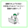 読解力を上げる方法！中学生のための7つのコツ！国語の点数アップ